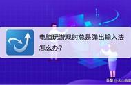 为什么打游戏输入法老是跳出来（玩游戏输入法总是跳出来怎么办）