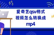 爱奇艺qsv转换mp4最简单方法（免费qsv转换mp4最简单方法）