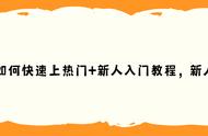 抖音上热门方法技巧新手（抖音上热门的十个技巧方法）