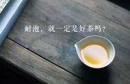 茶叶特别耐泡好吗（茶叶不耐泡到底好不好）