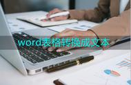 怎么快速把表格变为文本（怎么把表格全部换成文本）