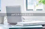 pdf大文件怎么转小文件（pdf文件转图片）