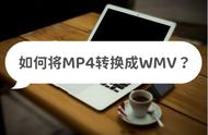 mp4转wmv最简单方法（wmv如何免费转换成mp4）