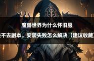 如何重新安装魔兽世界（魔兽世界无法安装怎么办）