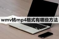 wmv怎么转换为mp4格式（视频wmv格式怎么转mp4格式）