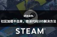 steam社区错误代码105解决教程（steam错误代码108刷新后变成105）