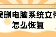 误删电脑文件无法开机怎么解决（电脑系统文件被删除无法正常开机）