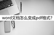 怎样让word文档变成pdf格式（怎样把文件变成word文档）