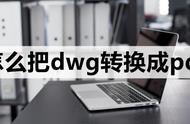 dwg转成pdf格式最简单的办法（怎么将dwg转pdf）